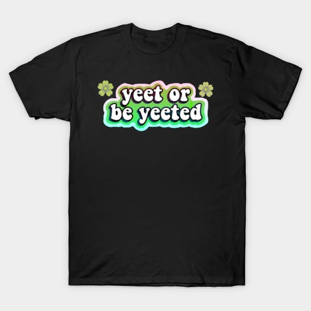 yeet or be yeeted T-Shirt by WitchyAesthetics